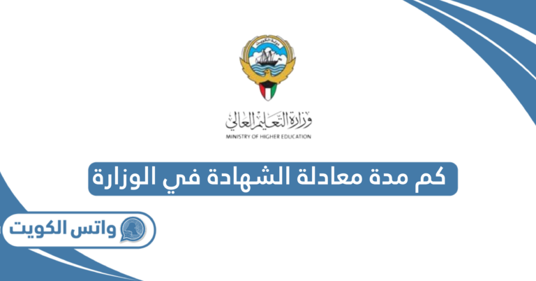 كم مدة معادلة الشهادة في الوزارة في الكويت؟