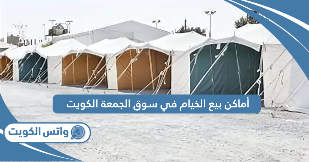 أماكن بيع الخيام في سوق الجمعة الكويت 2024