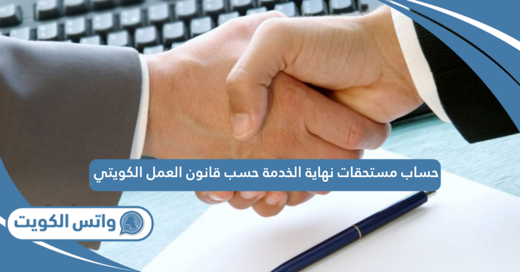 حساب مستحقات نهاية الخدمة حسب قانون العمل الكويتي